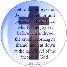 Let us fix our eyes on Jesus, the author and perfector of our faith, who for the joy set before him endured the cross, scorning its shame, and sat down at the right hand of the throne of God. - Hebrews 12:2